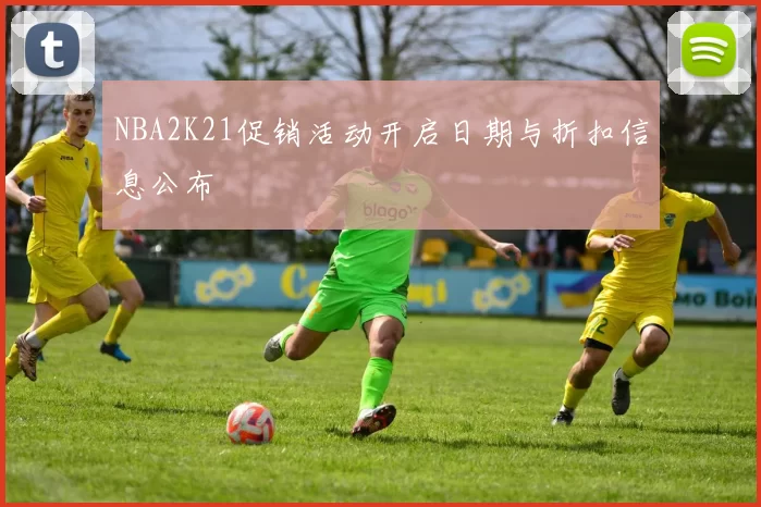 NBA2K21促销活动开启日期与折扣信息公布