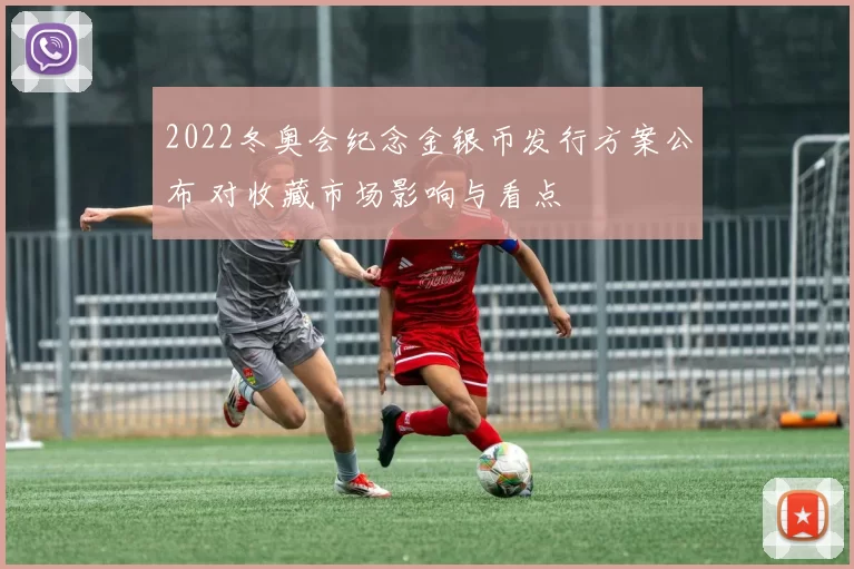 2022冬奥会纪念金银币发行方案公布 对收藏市场影响与看点