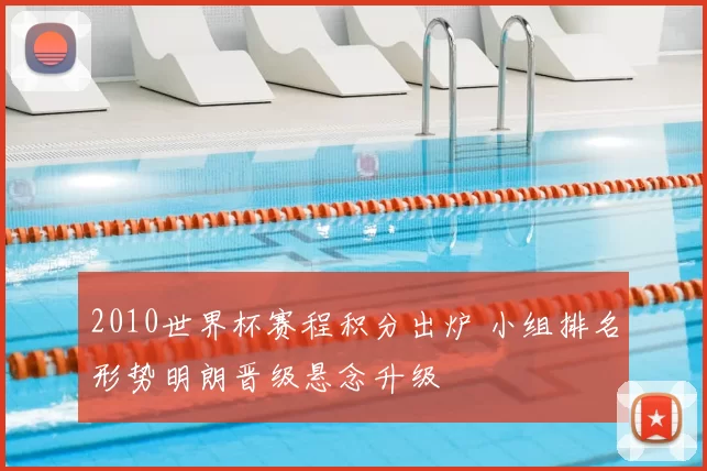 2010世界杯赛程积分出炉 小组排名形势明朗晋级悬念升级