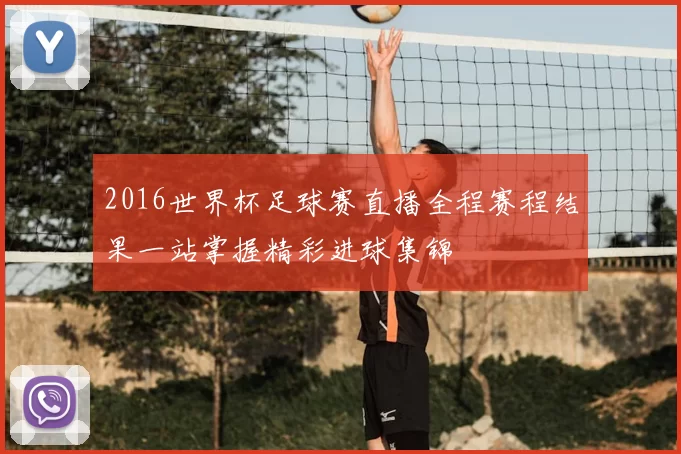 2016世界杯足球赛直播全程赛程结果一站掌握精彩进球集锦