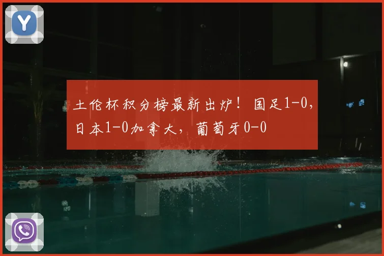 土伦杯积分榜最新出炉!国足1-0,日本1-0加拿大,葡萄牙0-0